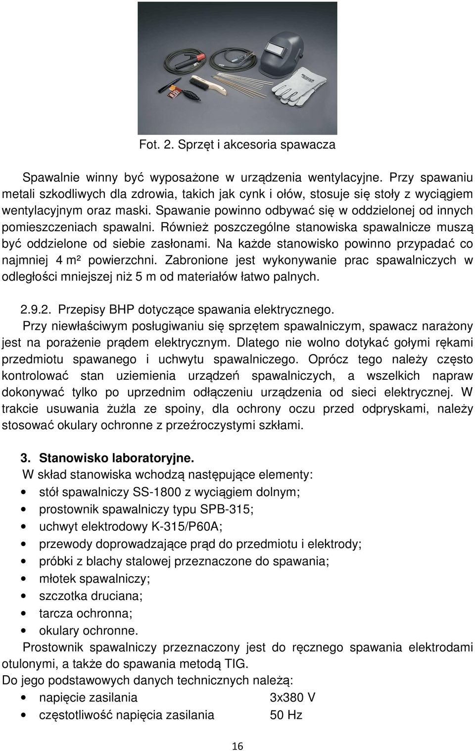 Spawanie powinno odbywać się w oddzielonej od innych pomieszczeniach spawalni. Również poszczególne stanowiska spawalnicze muszą być oddzielone od siebie zasłonami.