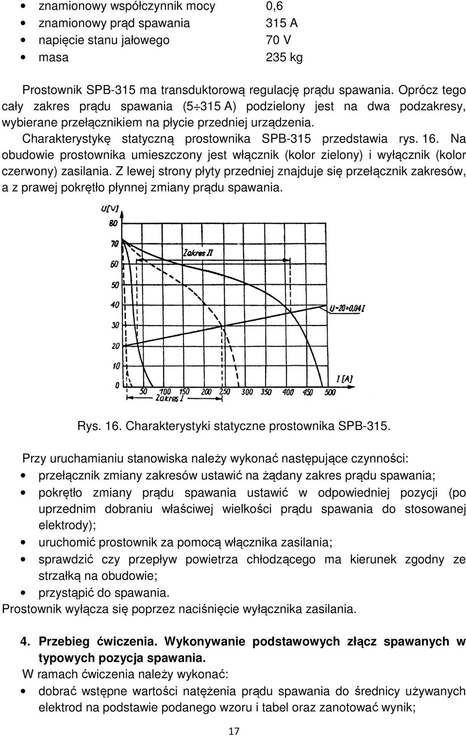 Charakterystykę statyczną prostownika SPB-315 przedstawia rys. 16. Na obudowie prostownika umieszczony jest włącznik (kolor zielony) i wyłącznik (kolor czerwony) zasilania.