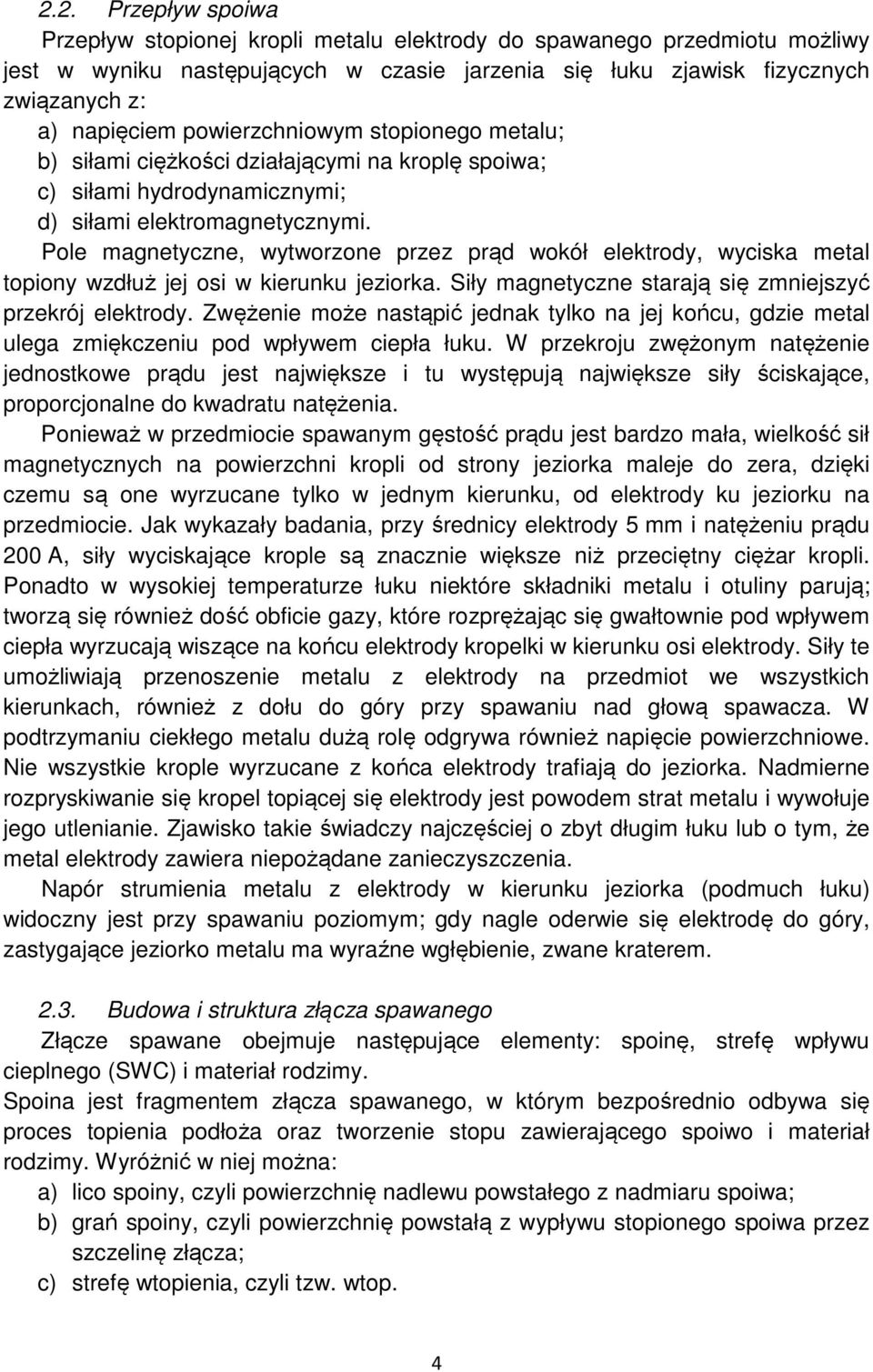 Pole magnetyczne, wytworzone przez prąd wokół elektrody, wyciska metal topiony wzdłuż jej osi w kierunku jeziorka. Siły magnetyczne starają się zmniejszyć przekrój elektrody.