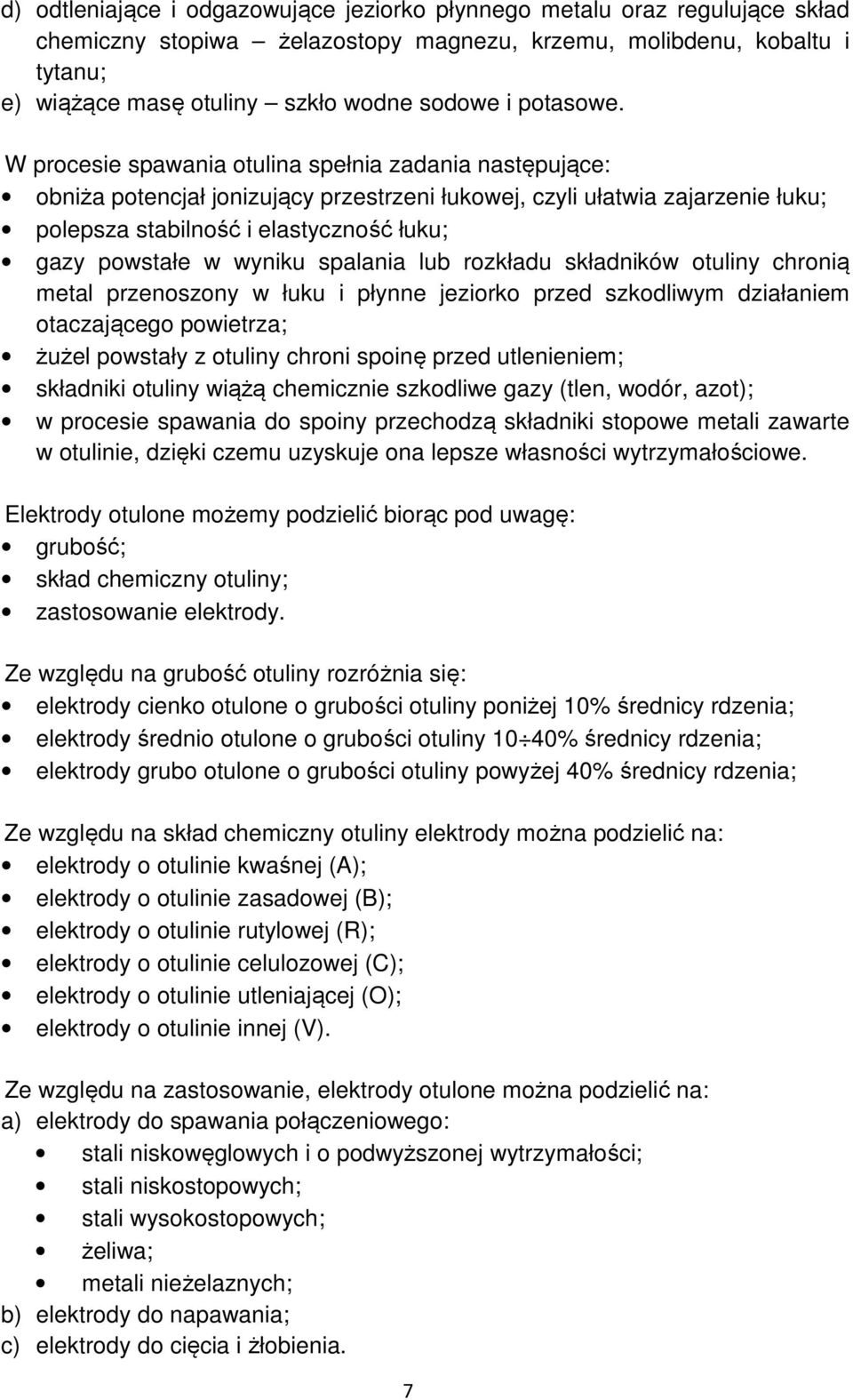 W procesie spawania otulina spełnia zadania następujące: obniża potencjał jonizujący przestrzeni łukowej, czyli ułatwia zajarzenie łuku; polepsza stabilność i elastyczność łuku; gazy powstałe w