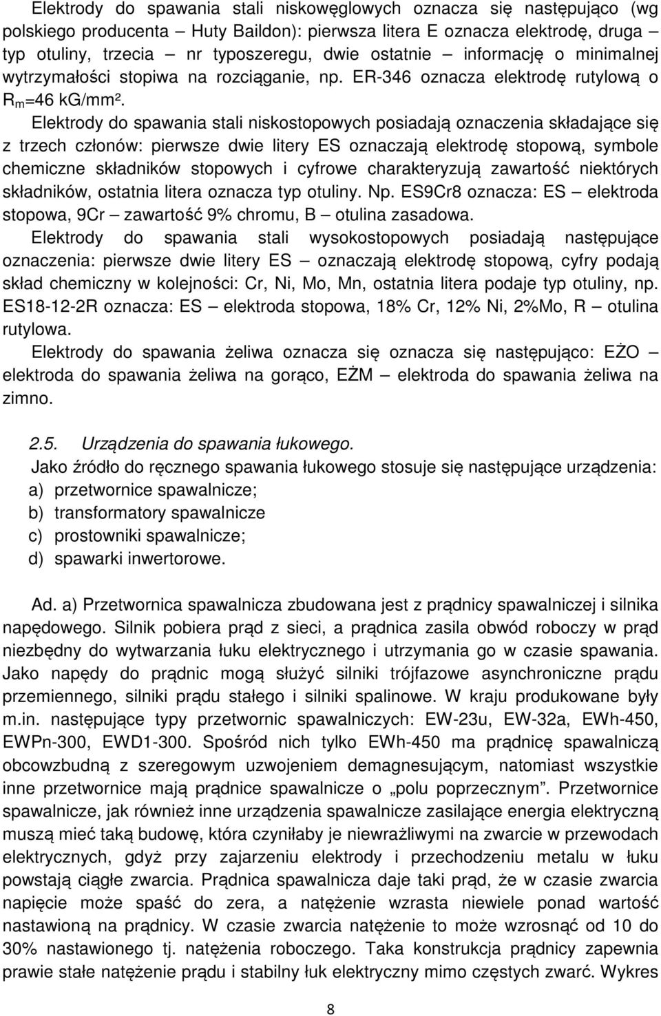 Elektrody do spawania stali niskostopowych posiadają oznaczenia składające się z trzech członów: pierwsze dwie litery ES oznaczają elektrodę stopową, symbole chemiczne składników stopowych i cyfrowe