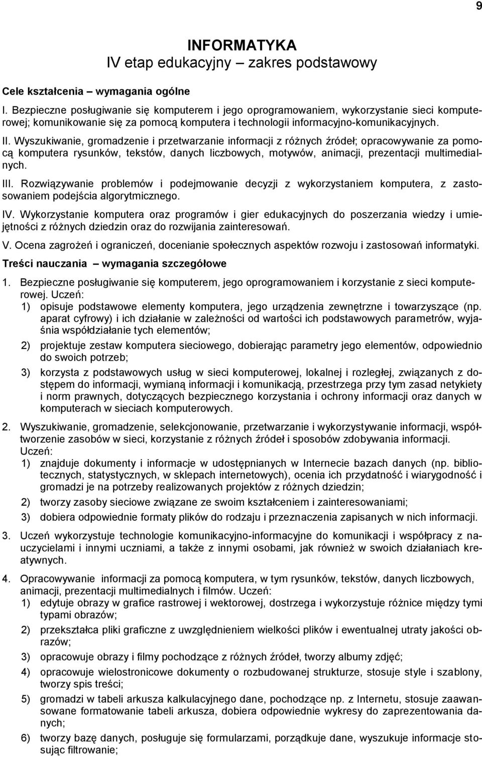 Wyszukiwanie, gromadzenie i przetwarzanie informacji z różnych źródeł; opracowywanie za pomocą komputera rysunków, tekstów, danych liczbowych, motywów, animacji, prezentacji multimedialnych. III.