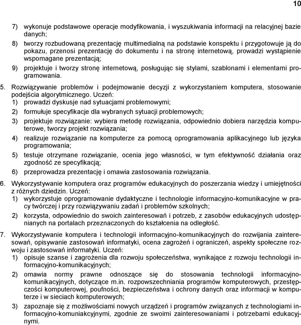 elementami programowania. 5. Rozwiązywanie problemów i podejmowanie decyzji z wykorzystaniem komputera, stosowanie podejścia algorytmicznego.