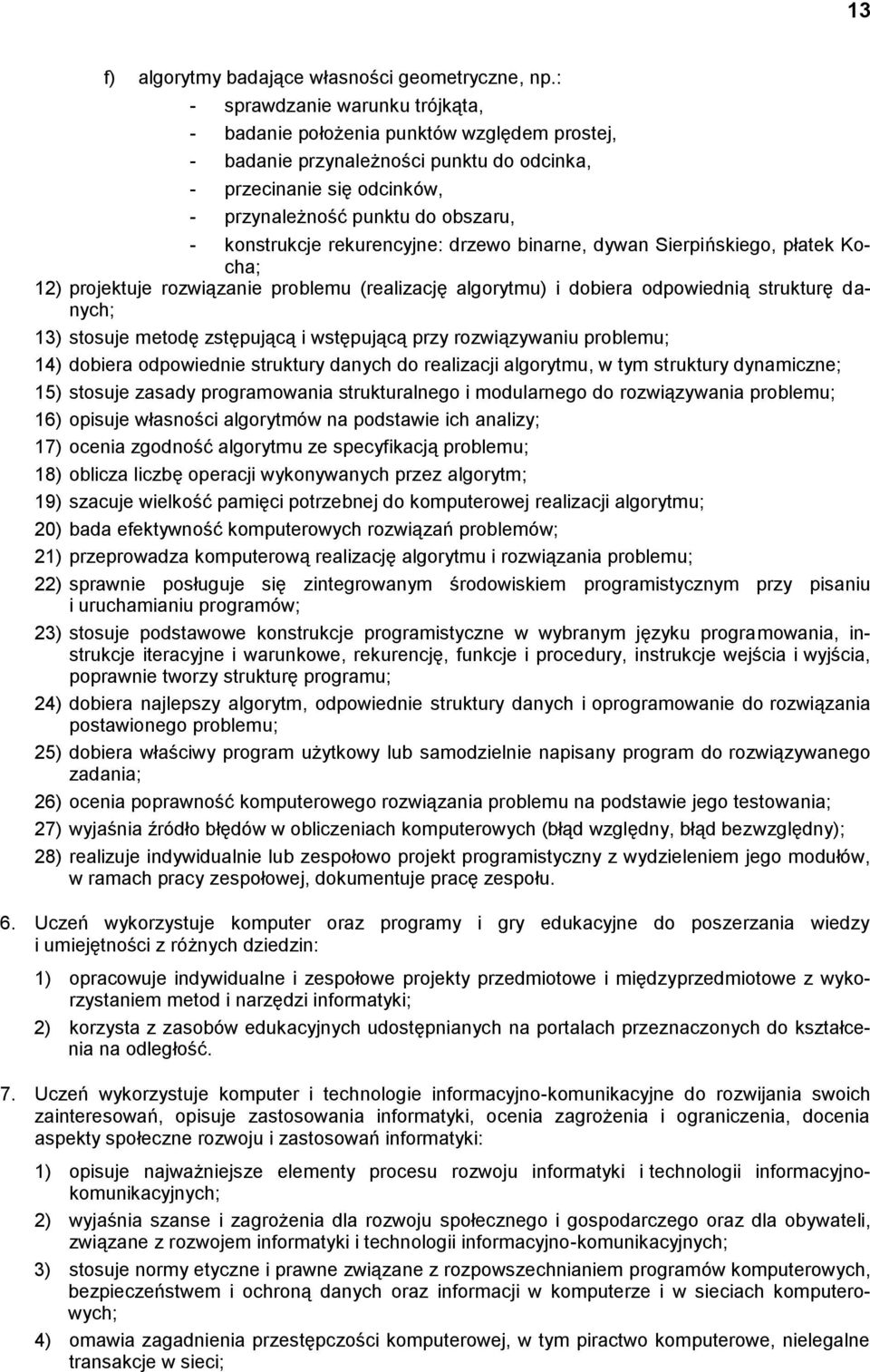 konstrukcje rekurencyjne: drzewo binarne, dywan Sierpińskiego, płatek Kocha; 12) projektuje rozwiązanie problemu (realizację algorytmu) i dobiera odpowiednią strukturę danych; 13) stosuje metodę