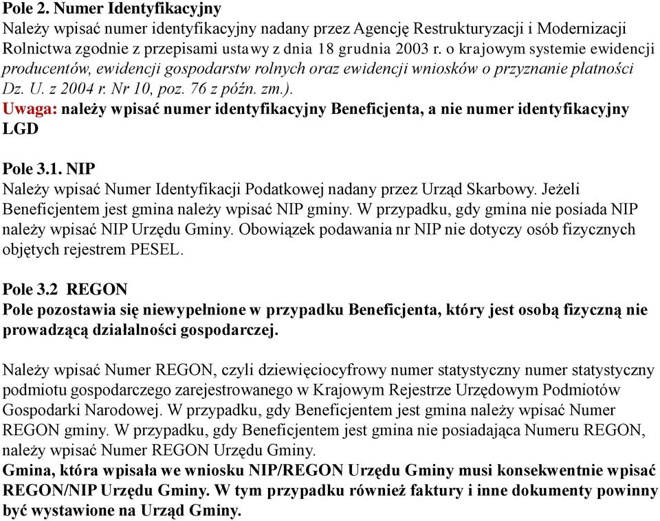 Uwaga: należy wpisać numer identyfikacyjny Beneficjenta, a nie numer identyfikacyjny LGD Pole 3.1. NIP Należy wpisać Numer Identyfikacji Podatkowej nadany przez Urząd Skarbowy.