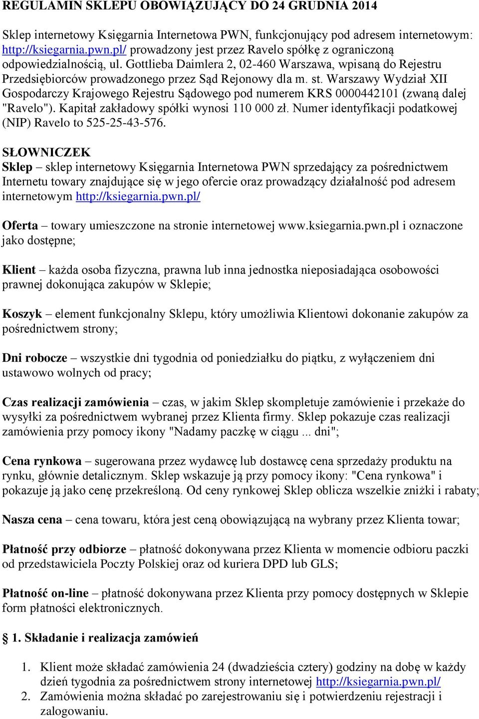 Warszawy Wydział XII Gspdarczy Krajweg Rejestru Sądweg pd numerem KRS 0000442101 (zwaną dalej "Ravel"). Kapitał zakładwy spółki wynsi 110 000 zł.