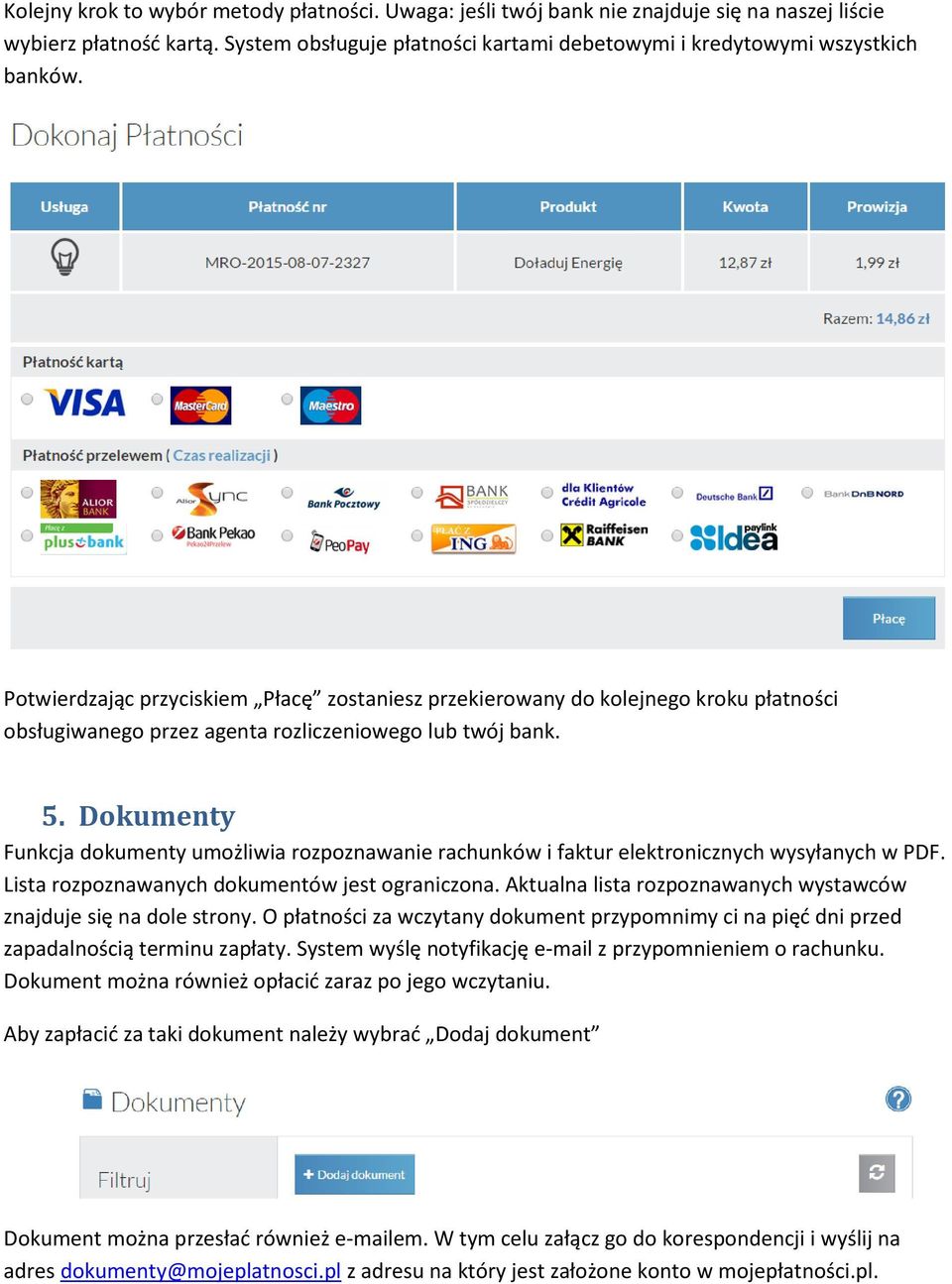 Dokumenty Funkcja dokumenty umożliwia rozpoznawanie rachunków i faktur elektronicznych wysyłanych w PDF. Lista rozpoznawanych dokumentów jest ograniczona.