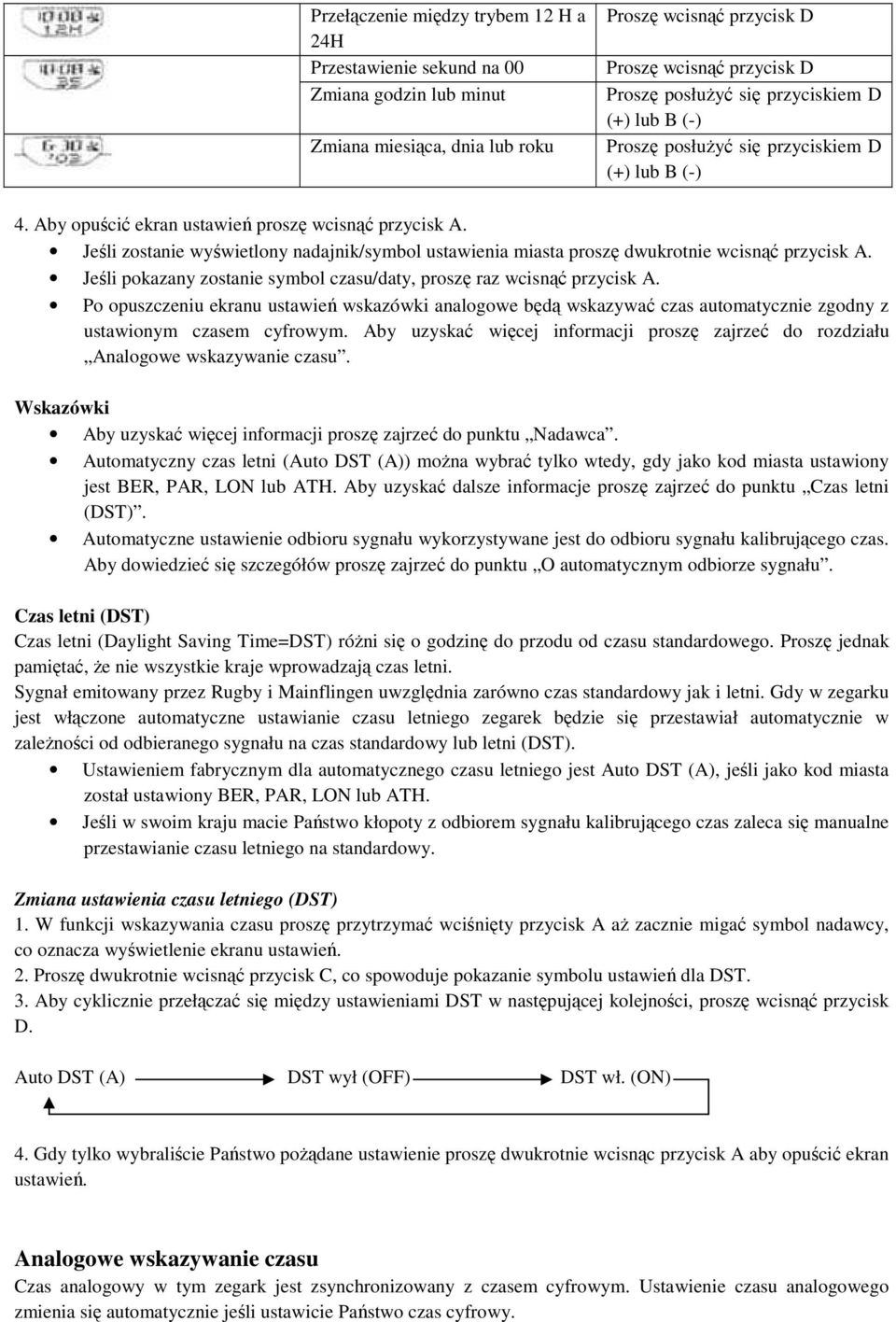 Jeśli zostanie wyświetlony nadajnik/symbol ustawienia miasta proszę dwukrotnie wcisnąć przycisk A. Jeśli pokazany zostanie symbol czasu/daty, proszę raz wcisnąć przycisk A.