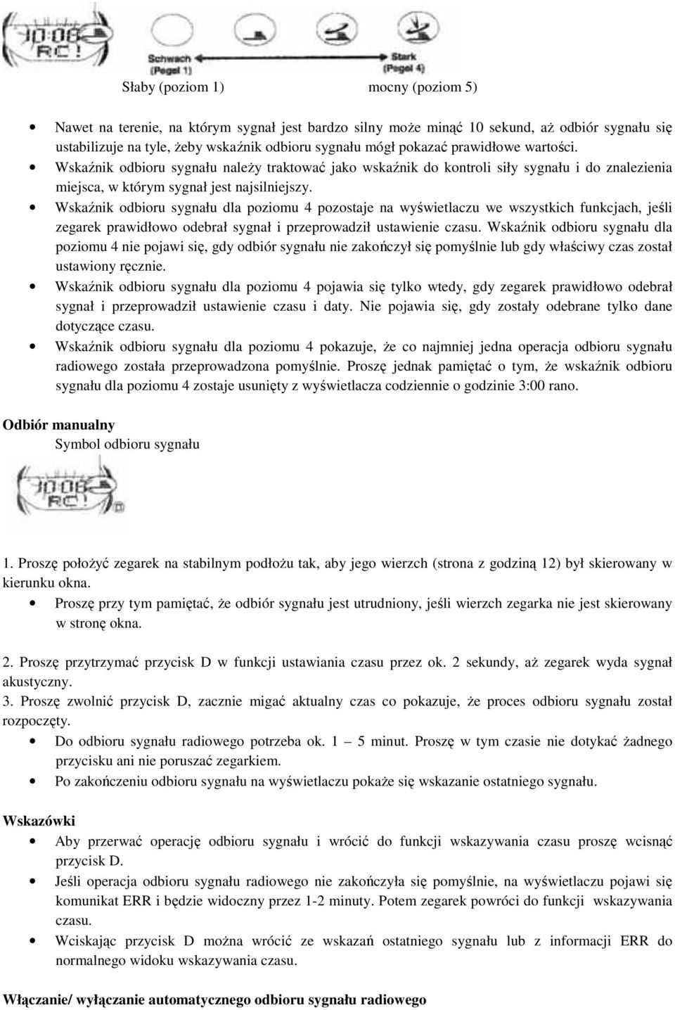 Wskaźnik odbioru sygnału dla poziomu 4 pozostaje na wyświetlaczu we wszystkich funkcjach, jeśli zegarek prawidłowo odebrał sygnał i przeprowadził ustawienie czasu.