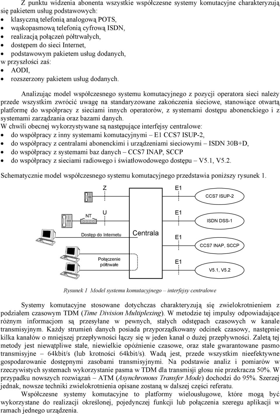 Analizując model współczesnego systemu komutacyjnego z pozycji operatora sieci należy przede wszystkim zwrócić uwagę na standaryzowane zakończenia sieciowe, stanowiące otwartą platformę do współpracy