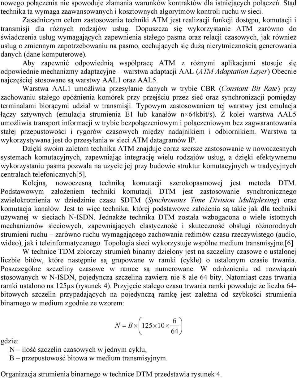 Dopuszcza się wykorzystanie ATM zarówno do świadczenia usług wymagających zapewnienia stałego pasma oraz relacji czasowych, jak również usług o zmiennym zapotrzebowaniu na pasmo, cechujących się dużą