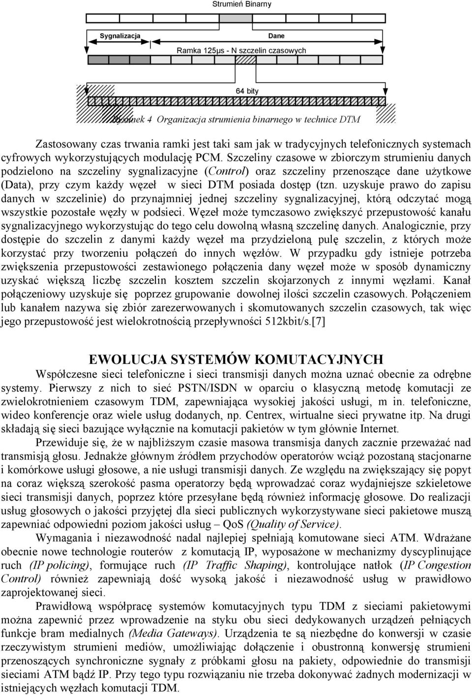 Szczeliny czasowe w zbiorczym strumieniu danych podzielono na szczeliny sygnalizacyjne (Control) oraz szczeliny przenoszące dane użytkowe (Data), przy czym każdy węzeł w sieci DTM posiada dostęp (tzn.