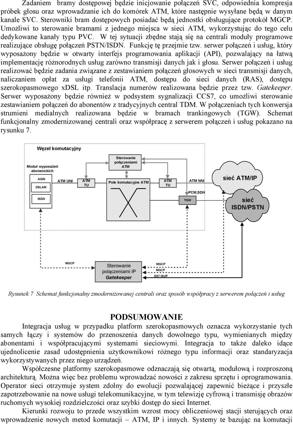 W tej sytuacji zbędne stają się na centrali moduły programowe realizujące obsługę połączeń PSTN/ISDN. Funkcję tę przejmie tzw.