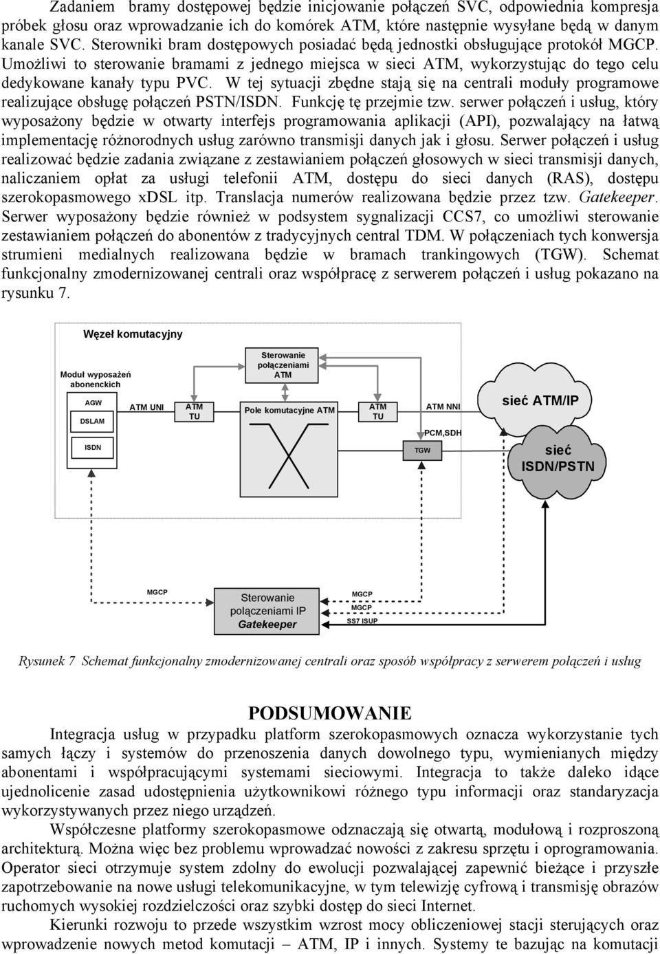 W tej sytuacji zbędne stają się na centrali moduły programowe realizujące obsługę połączeń PSTN/ISDN. Funkcję tę przejmie tzw.