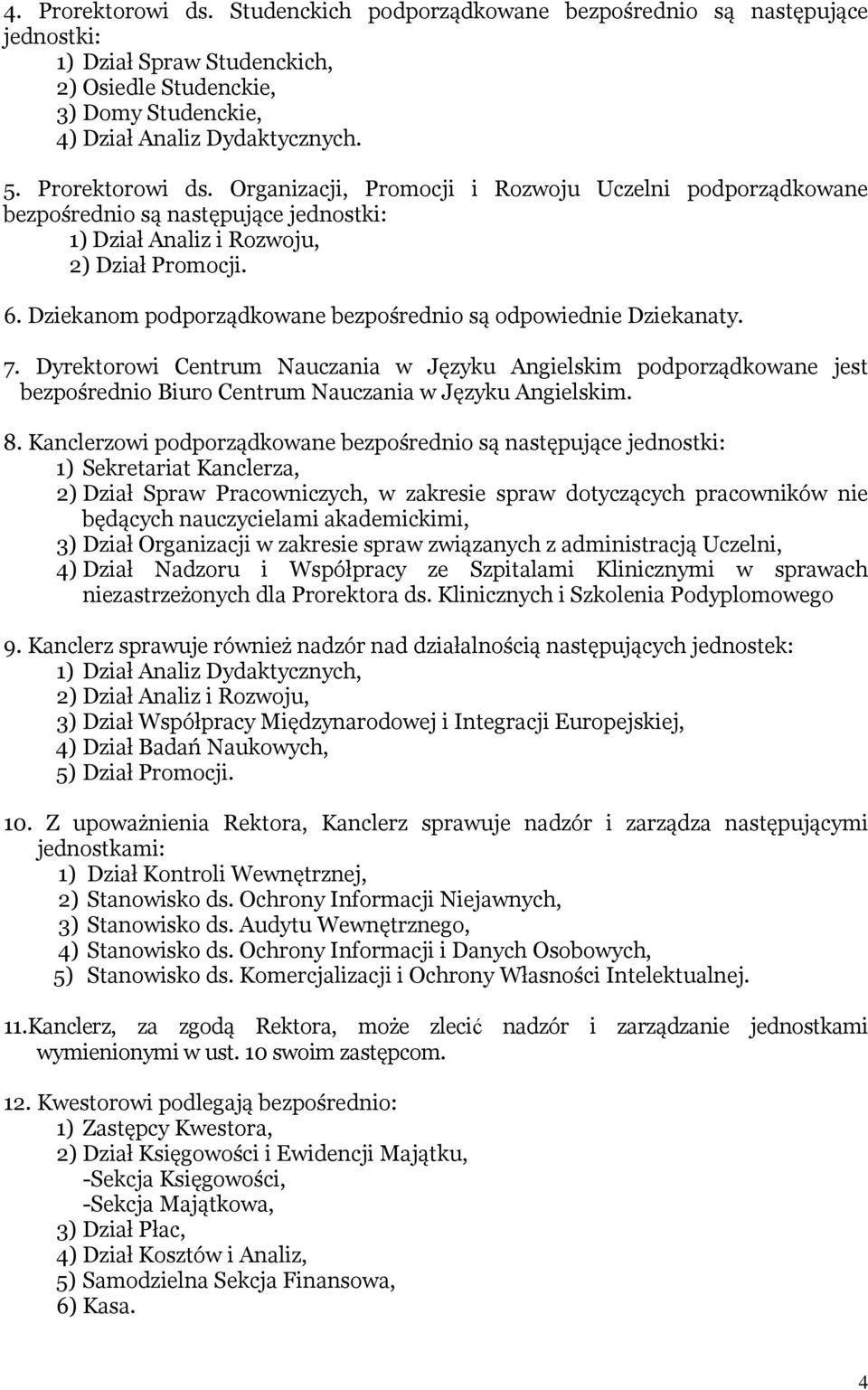 Dziekanom podporządkowane bezpośrednio są odpowiednie Dziekanaty. 7. Dyrektorowi Centrum Nauczania w Języku Angielskim podporządkowane jest bezpośrednio Biuro Centrum Nauczania w Języku Angielskim. 8.