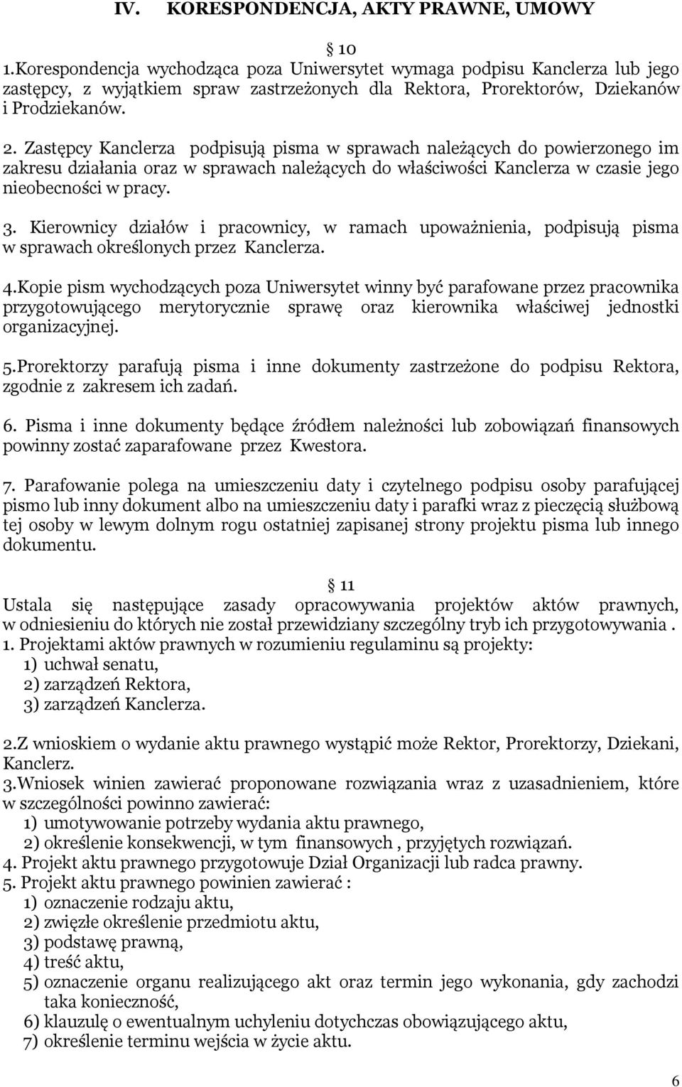 Zastępcy Kanclerza podpisują pisma w sprawach należących do powierzonego im zakresu działania oraz w sprawach należących do właściwości Kanclerza w czasie jego nieobecności w pracy. 3.