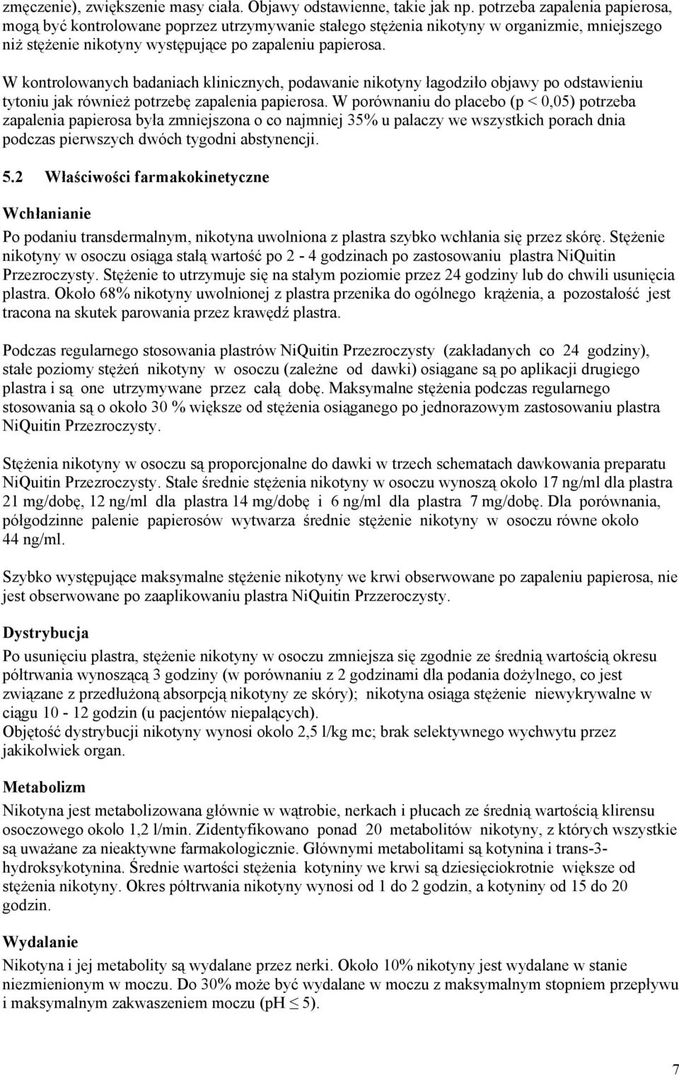 W kontrolowanych badaniach klinicznych, podawanie nikotyny łagodziło objawy po odstawieniu tytoniu jak również potrzebę zapalenia papierosa.