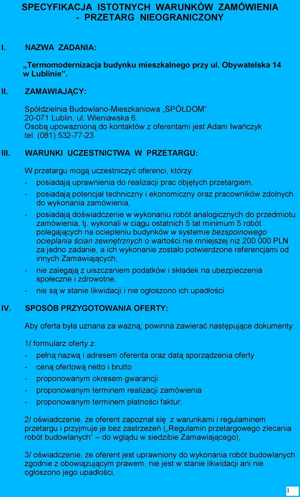 WARUNKI UCZESTNICTWA W PRZETARGU: W przetargu mogą uczestniczyć oferenci, którzy: - posiadają uprawnienia do realizacji prac objętych przetargiem, - posiadają potencjał techniczny i ekonomiczny oraz