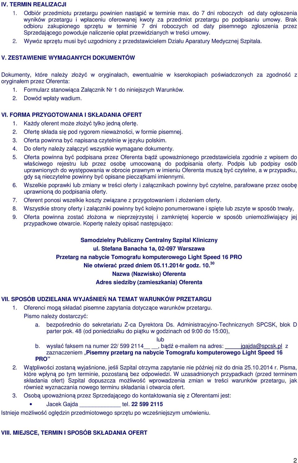 Brak odbioru zakupionego sprzętu w terminie 7 dni roboczych od daty pisemnego zgłoszenia przez Sprzedającego powoduje naliczenie opłat przewidzianych w treści umowy. 2.