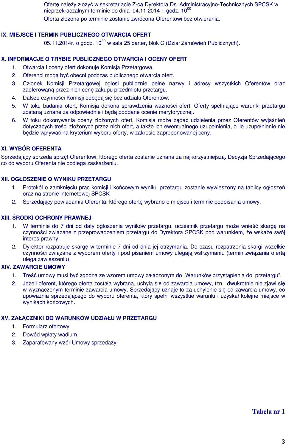 10 30 w sala 25 parter, blok C (Dział Zamówień Publicznych). X. INFORMACJE O TRYBIE PUBLICZNEGO OTWARCIA I OCENY OFERT 1. Otwarcia i oceny ofert dokonuje Komisja Przetargowa. 2. Oferenci mogą być obecni podczas publicznego otwarcia ofert.