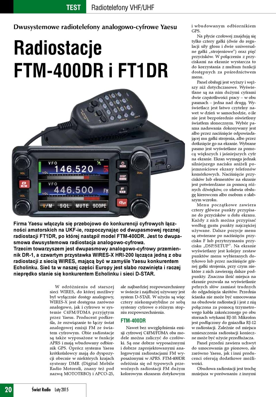 Trzecim towarzyszem jest dwupasmowy analogowo-cyfrowy przemiennik DR-1, a czwartym przystawka WIRES-X HRI-200 łącząca jedną z obu radiostacji z siecią WIRES, mającą być w zamyśle Yaesu konkurentem