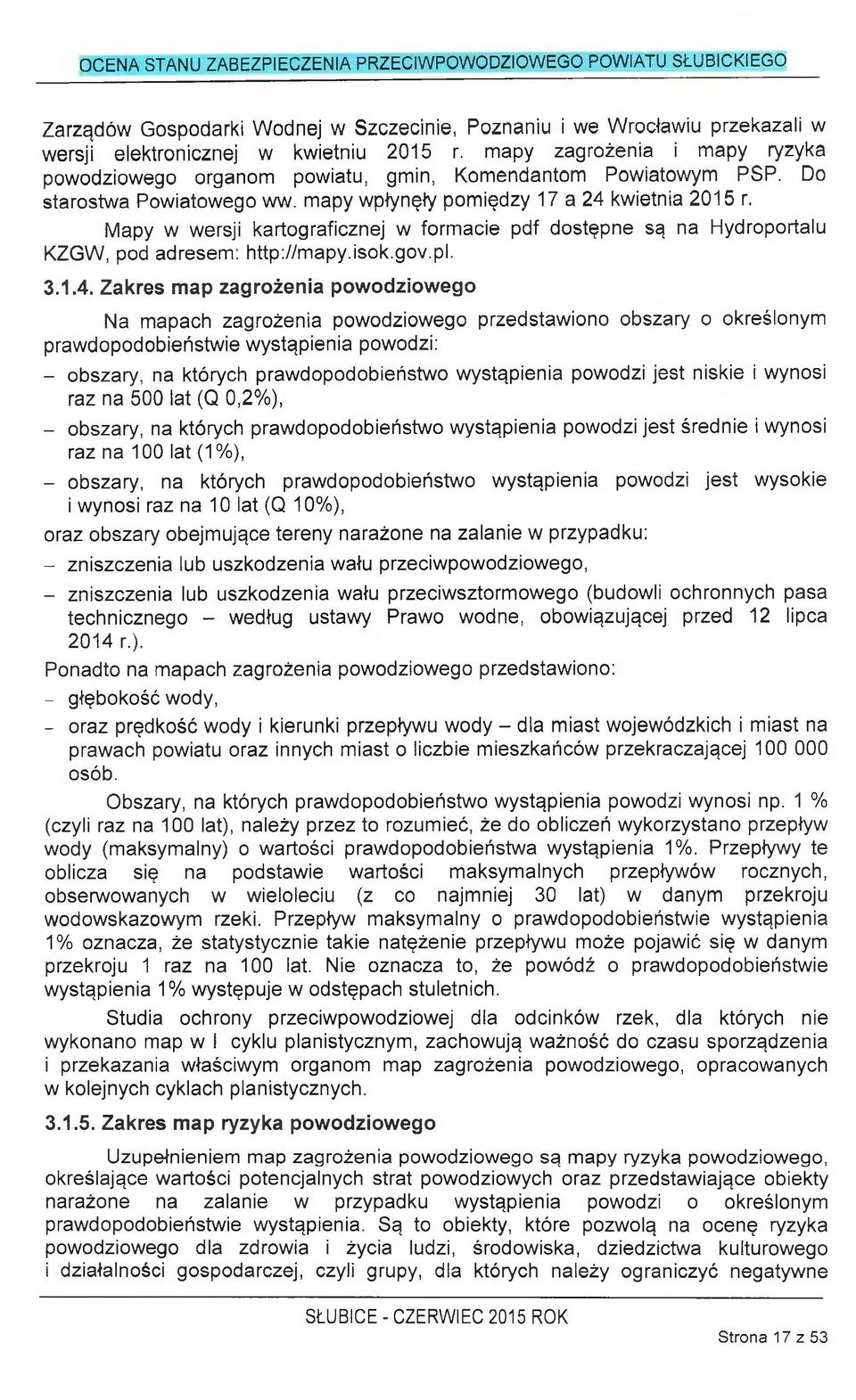 Mapy w wersji kartograficznej w formacie pdf dostępne są na Hydroportalu KZGW, pod adresem: http://m apy.isok.gov.pl. 3.1.4.