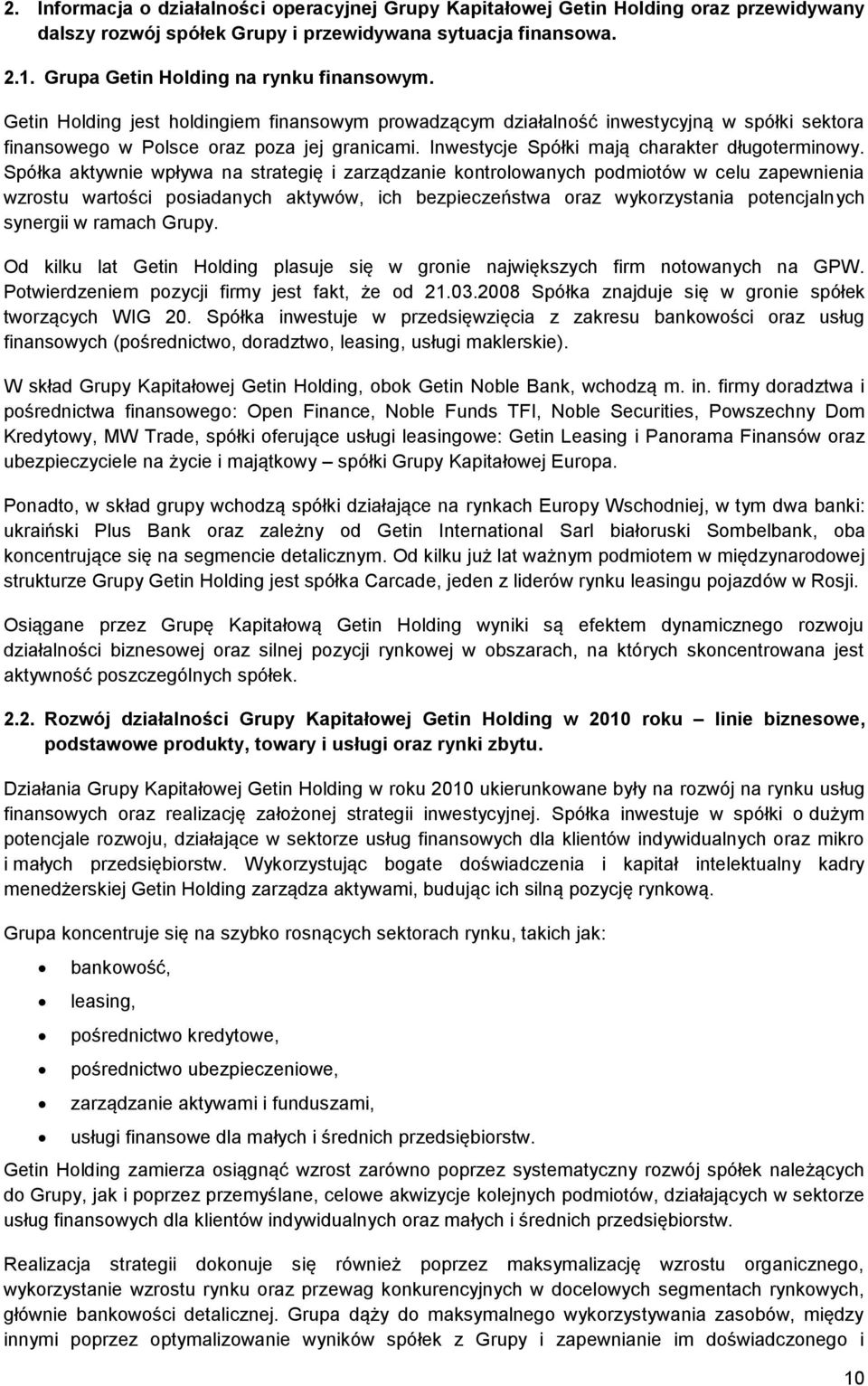 Spółka aktywnie wpływa na strategię i zarządzanie kontrolowanych podmiotów w celu zapewnienia wzrostu wartości posiadanych aktywów, ich bezpieczeństwa oraz wykorzystania potencjalnych synergii w