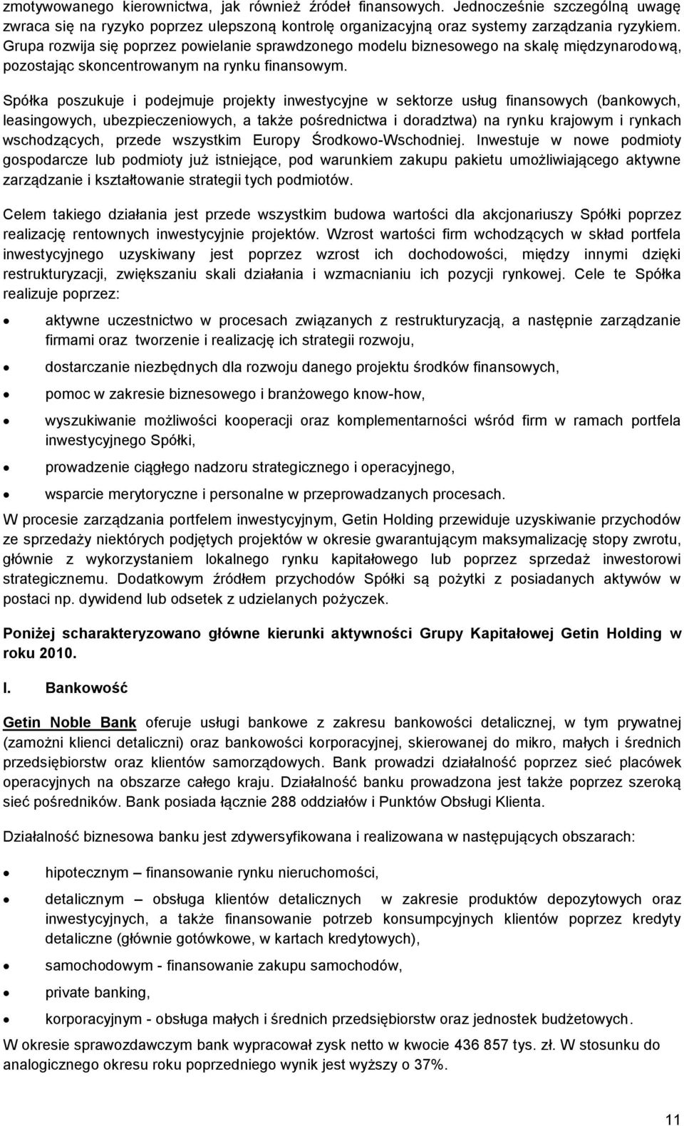 Spółka poszukuje i podejmuje projekty inwestycyjne w sektorze usług finansowych (bankowych, leasingowych, ubezpieczeniowych, a także pośrednictwa i doradztwa) na rynku krajowym i rynkach