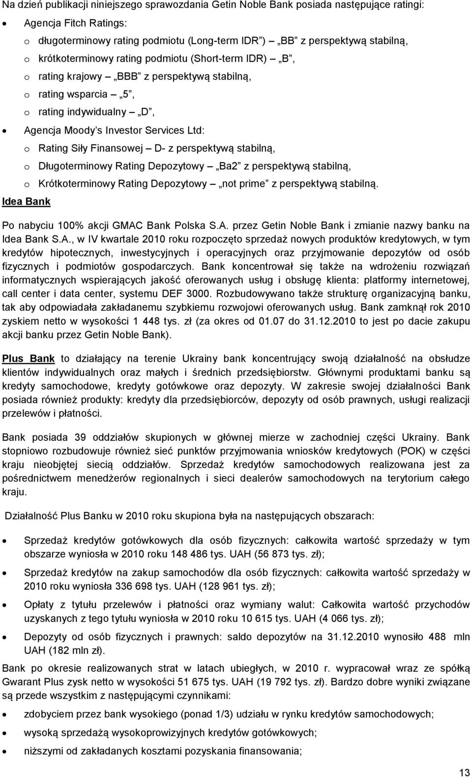 Finansowej D- z perspektywą stabilną, o Długoterminowy Rating Depozytowy Ba2 z perspektywą stabilną, o Krótkoterminowy Rating Depozytowy not prime z perspektywą stabilną.