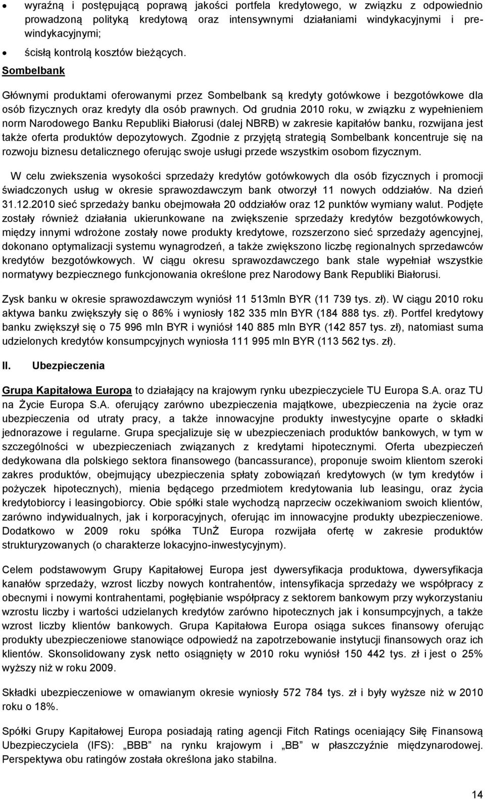 Od grudnia 2010 roku, w związku z wypełnieniem norm Narodowego Banku Republiki Białorusi (dalej NBRB) w zakresie kapitałów banku, rozwijana jest także oferta produktów depozytowych.