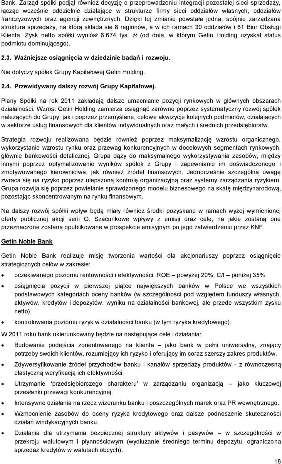 Dzięki tej zmianie powstała jedna, spójnie zarządzana struktura sprzedaży, na którą składa się 8 regionów, a w ich ramach 30 oddziałów i 61 Biur Obsługi Klienta. Zysk netto spółki wyniósł 6 674 tys.