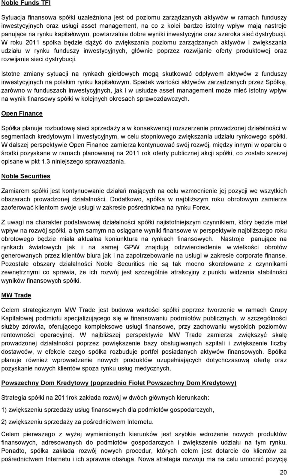 W roku 2011 spółka będzie dążyć do zwiększania poziomu zarządzanych aktywów i zwiększania udziału w rynku funduszy inwestycyjnych, głównie poprzez rozwijanie oferty produktowej oraz rozwijanie sieci