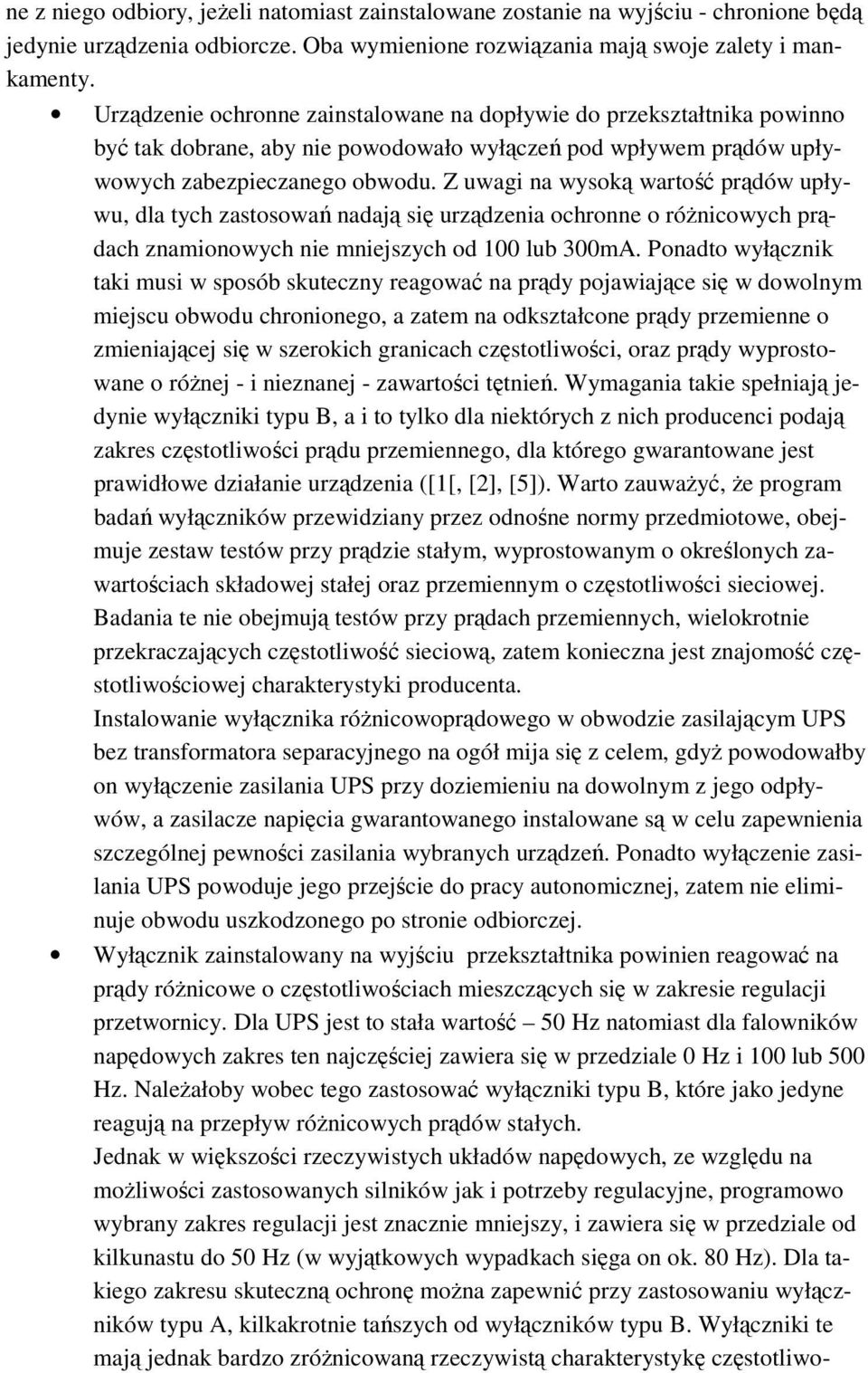 Z uwagi na wysoką wartość prądów upływu, dla tych zastosowań nadają się urządzenia ochronne o róŝnicowych prądach znamionowych nie mniejszych od 100 lub 300mA.
