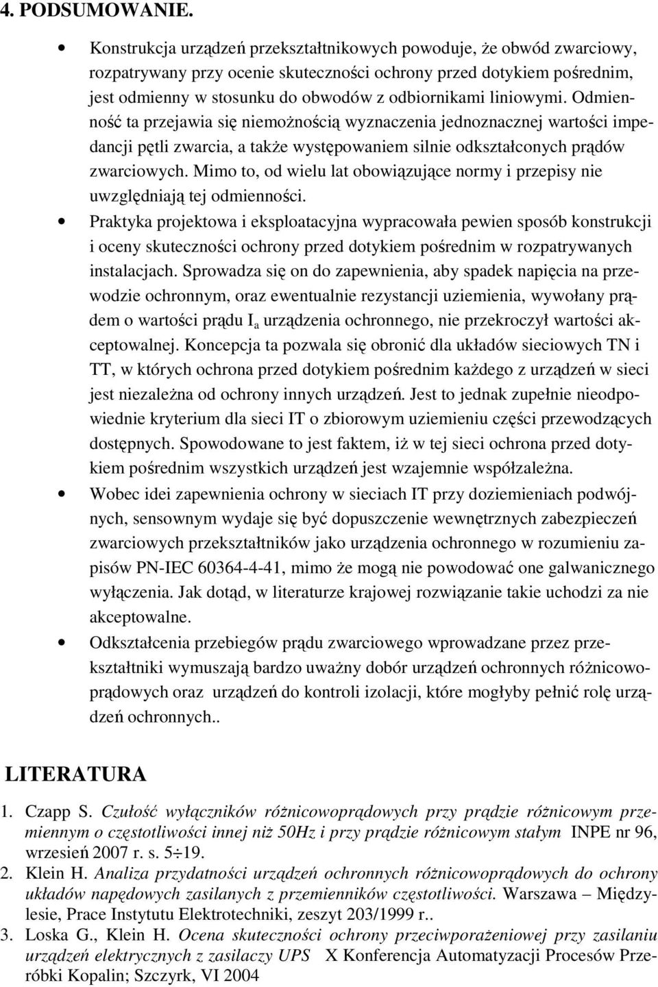 liniowymi. Odmienność ta przejawia się niemoŝnością wyznaczenia jednoznacznej wartości impedancji pętli zwarcia, a takŝe występowaniem silnie odkształconych prądów zwarciowych.