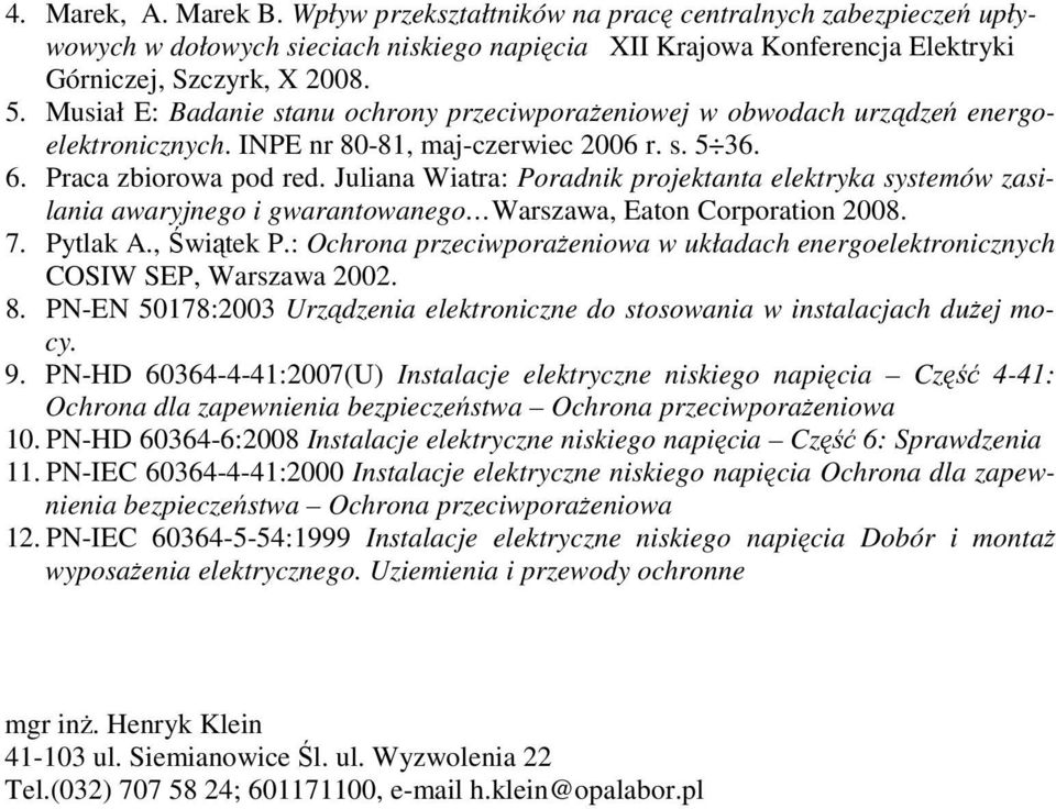 Juliana Wiatra: Poradnik projektanta elektryka systemów zasilania awaryjnego i gwarantowanego Warszawa, Eaton Corporation 2008. 7. Pytlak A., Świątek P.