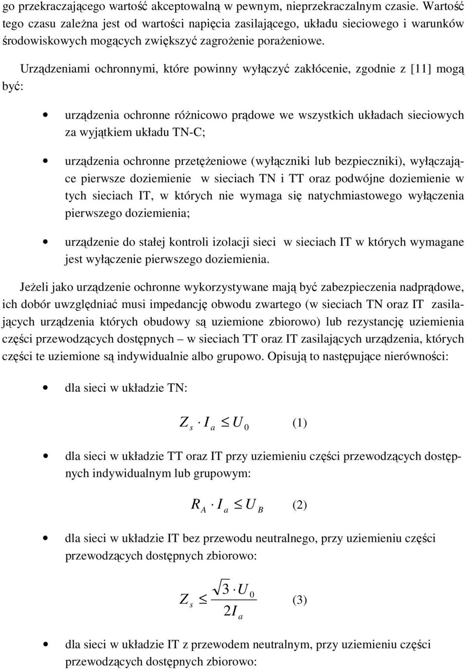 Urządzeniami ochronnymi, które powinny wyłączyć zakłócenie, zgodnie z [11] mogą być: urządzenia ochronne róŝnicowo prądowe we wszystkich układach sieciowych za wyjątkiem układu TN-C; urządzenia