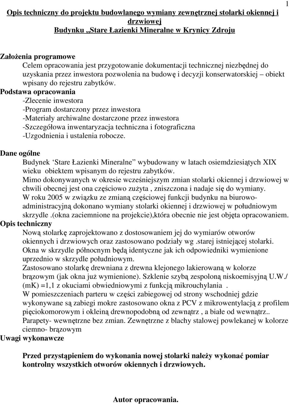 Podstawa opracowania -Zlecenie inwestora -Program dostarczony przez inwestora -Materiały archiwalne dostarczone przez inwestora -Szczegółowa inwentaryzacja techniczna i fotograficzna -Uzgodnienia i