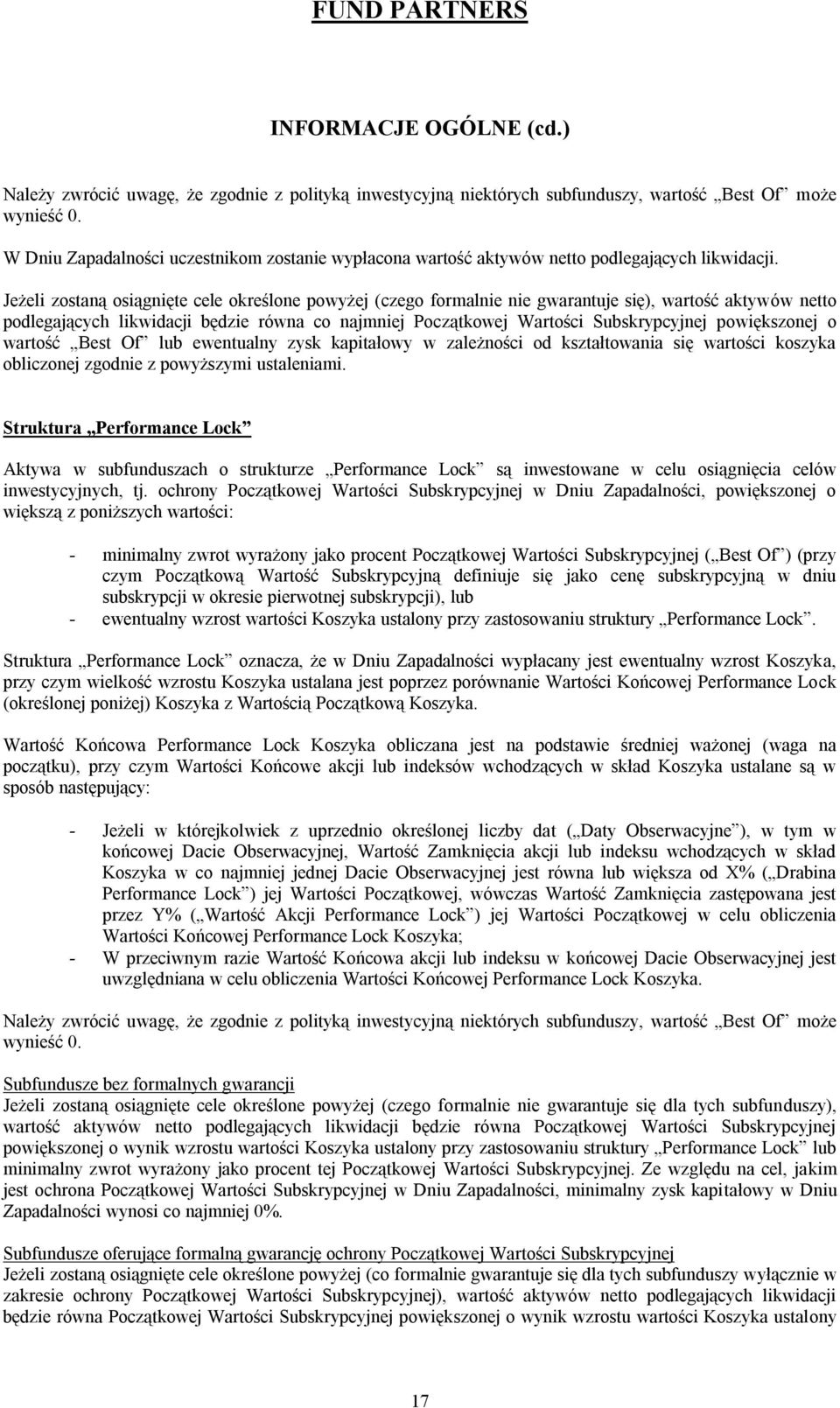 Jeżeli zostaną osiągnięte cele określone powyżej (czego formalnie nie gwarantuje się), wartość aktywów netto podlegających likwidacji będzie równa co najmniej Początkowej Wartości Subskrypcyjnej