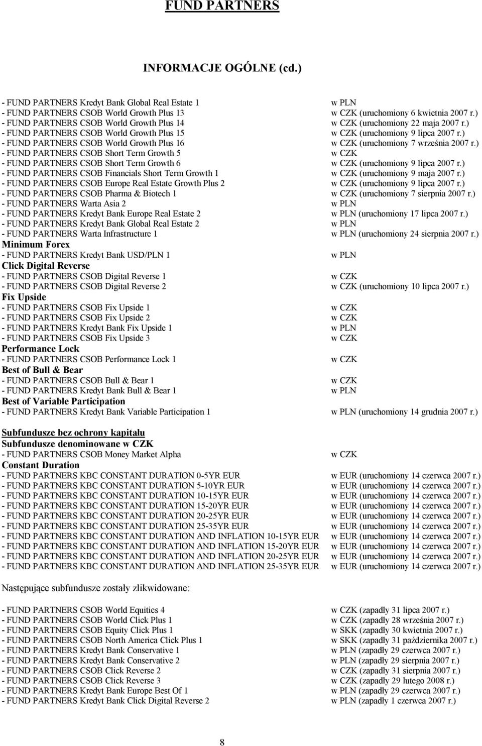 ) - FUND PARTNERS Growth Plus 16 w CZK (uruchomiony 7 września 2007 r.) - FUND PARTNERS CSOB Short Term Growth 5 w CZK - FUND PARTNERS CSOB Short Term Growth 6 w CZK (uruchomiony 9 lipca 2007 r.