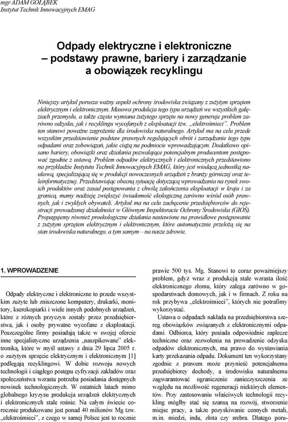 Masowa produkcja tego typu urządzeń we wszystkich gałęziach przemysłu, a także częsta wymiana zużytego sprzętu na nowy generuje problem zarówno odzysku, jak i recyklingu wycofanych z eksploatacji tzw.