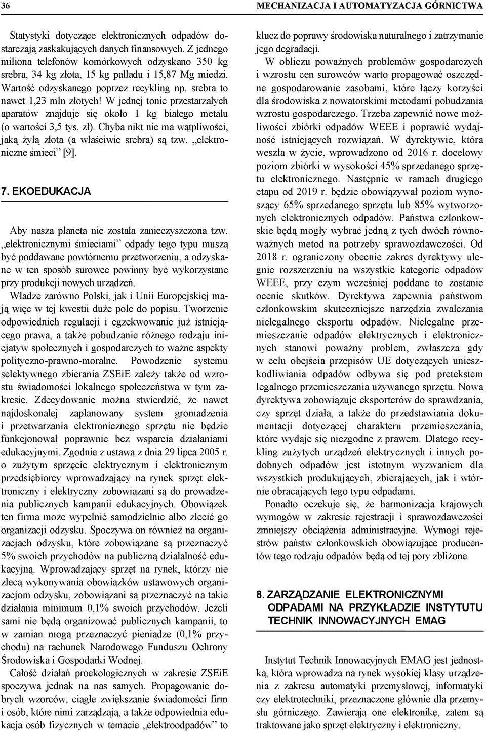W jednej tonie przestarzałych aparatów znajduje się około 1 kg białego metalu (o wartości 3,5 tys. zł). Chyba nikt nie ma wątpliwości, jaką żyłą złota (a właściwie srebra) są tzw.