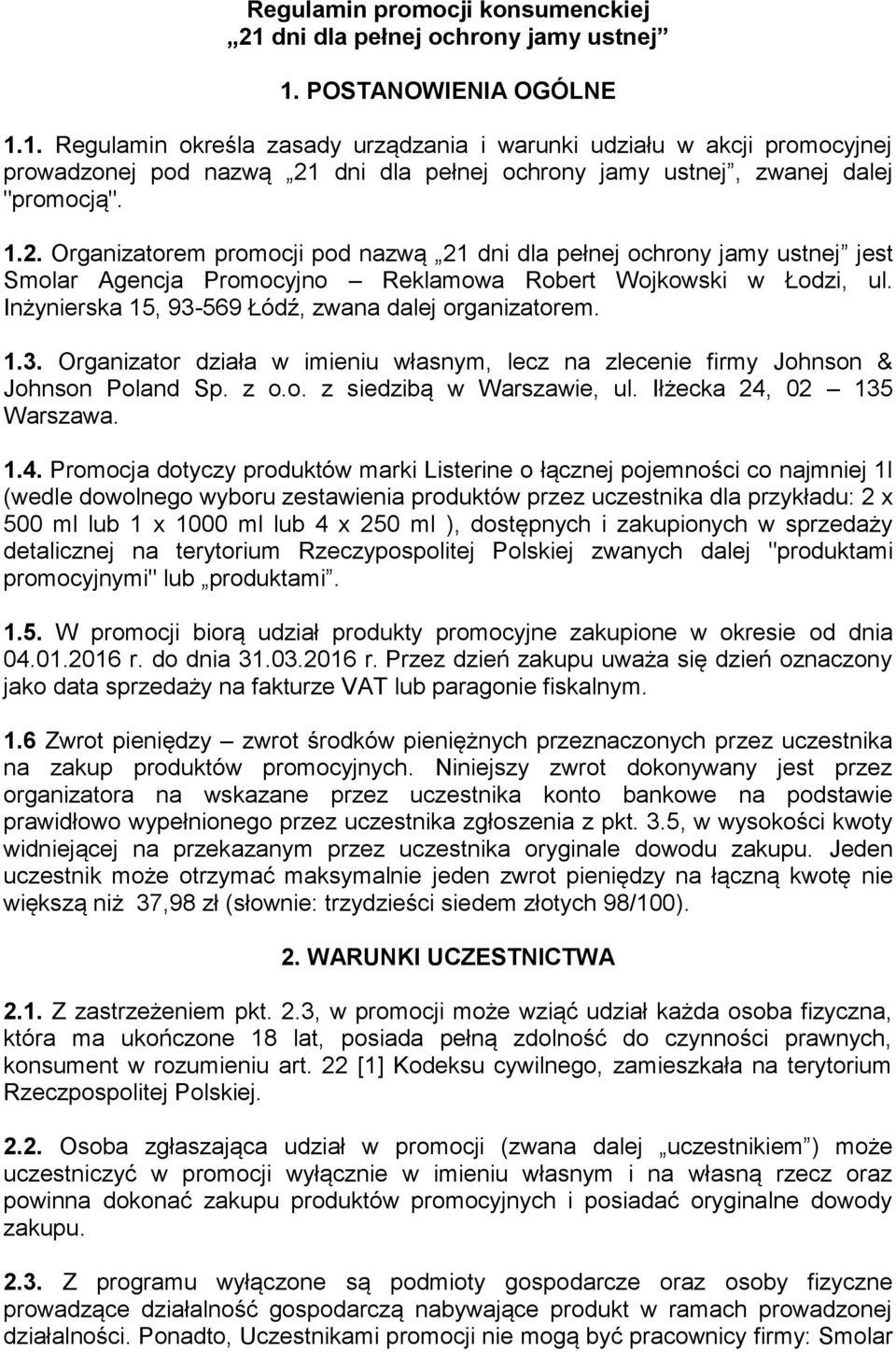 Inżynierska 15, 93-569 Łódź, zwana dalej organizatorem. 1.3. Organizator działa w imieniu własnym, lecz na zlecenie firmy Johnson & Johnson Poland Sp. z o.o. z siedzibą w Warszawie, ul.