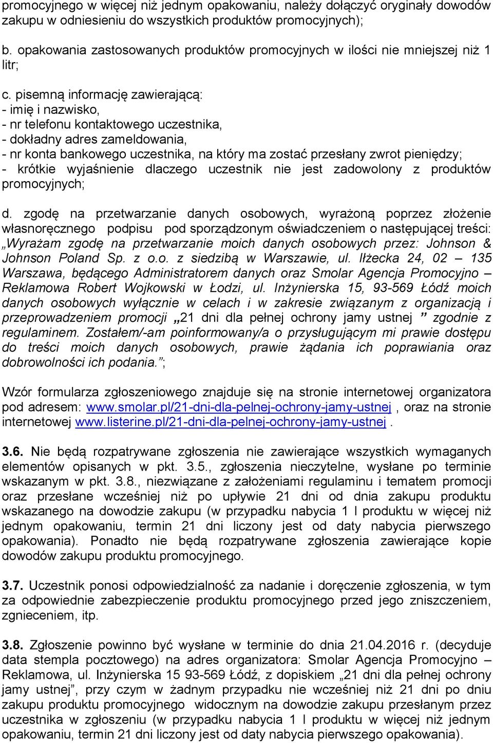 pisemną informację zawierającą: - imię i nazwisko, - nr telefonu kontaktowego uczestnika, - dokładny adres zameldowania, - nr konta bankowego uczestnika, na który ma zostać przesłany zwrot pieniędzy;