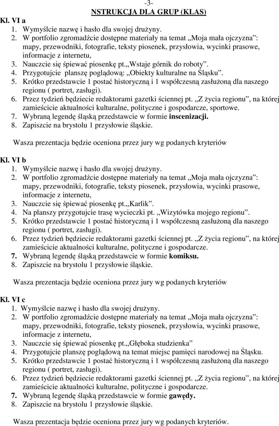 Wasza prezentacja będzie oceniona przez jury wg podanych kryteriów Kl. VI b 3. Nauczcie się śpiewać piosenkę pt. Karlik. 4. Na planszy przygotujcie trasę wycieczki pt. Wizytówka mojego regionu. 7.