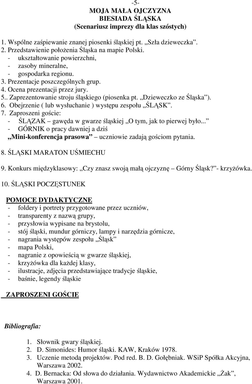 Dzieweczko ze Śląska ). 6. Obejrzenie ( lub wysłuchanie ) występu zespołu ŚLĄSK. 7. Zaproszeni goście: - ŚLĄZAK gawęda w gwarze śląskiej O tym, jak to pierwej było.