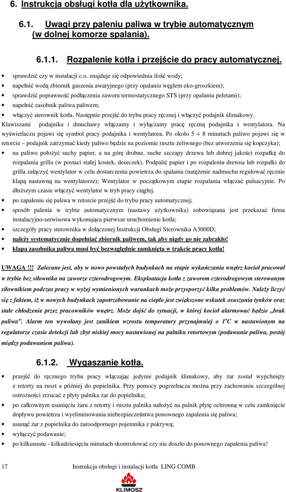 znajduje się odpowiednia ilość wody; napełnić wodą zbiornik gaszenia awaryjnego (przy opalaniu węglem eko-groszkiem); sprawdzić poprawność podłączenia zaworu termostatycznego STS (przy opalaniu