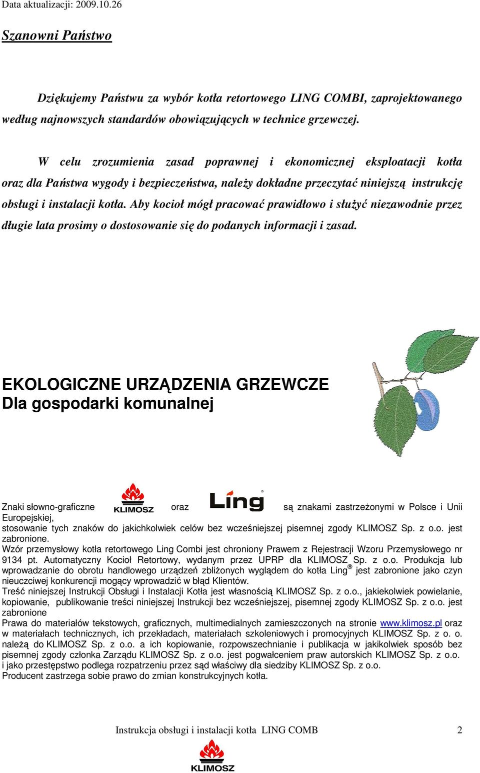 Aby kocioł mógł pracować prawidłowo i służyć niezawodnie przez długie lata prosimy o dostosowanie się do podanych informacji i zasad.