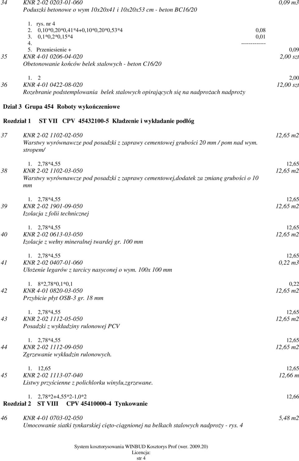 2 2,00 36 KNR 4-01 0422-08-020 Rozebranie podstemplowania belek stalowych opirających się na nadprożach nadproży 12,00 szt Dział 3 Grupa 454 Roboty wykończeniowe Rozdział 1 ST VII CPV 45432100-5