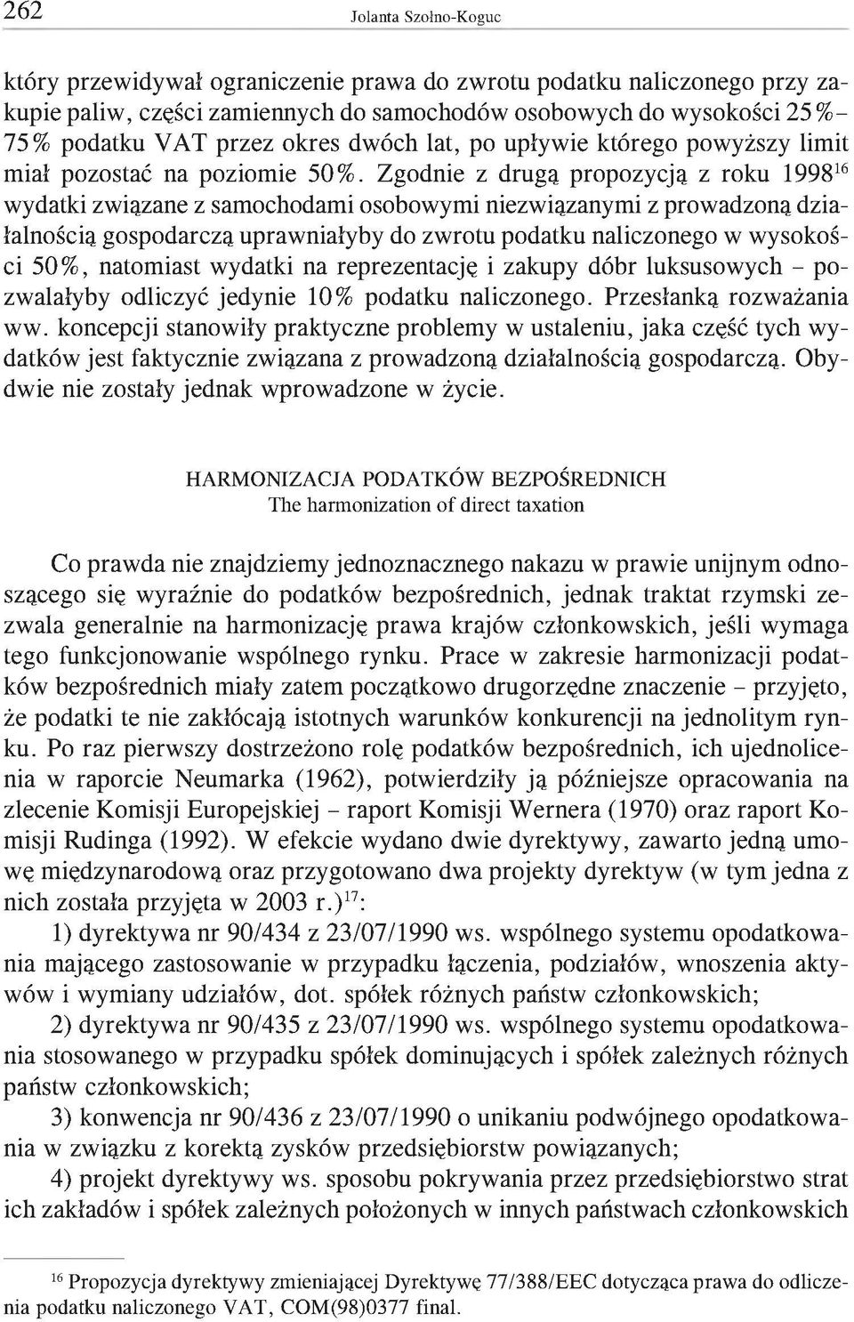 Zgodnie z drugą propozycją z roku 199816 wydatki związane z samochodami osobowymi niezwiązanymi z prowadzoną działalnością gospodarczą uprawniałyby do zwrotu podatku naliczonego w wysokości 50%,