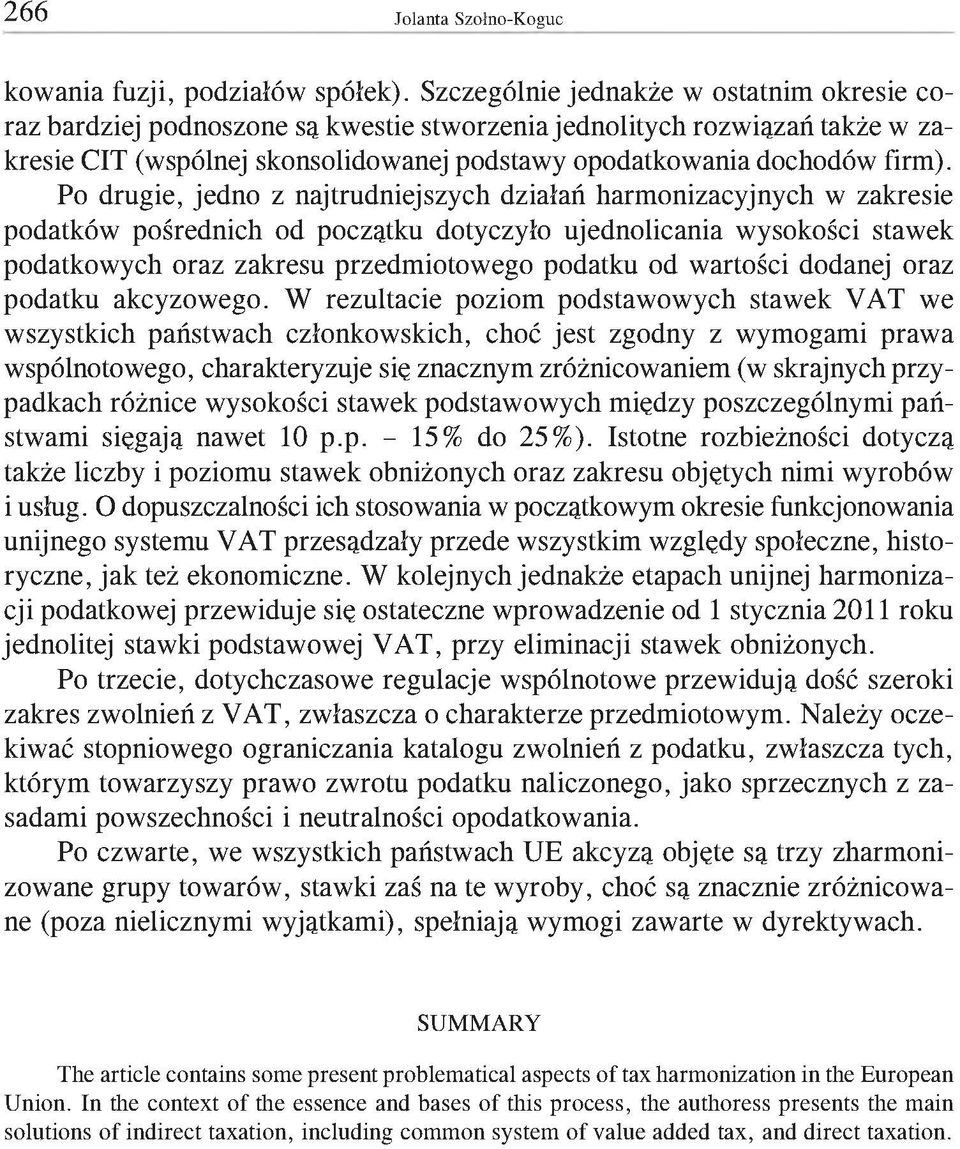 Po drugie, jedno z najtrudniejszych działań harmonizacyjnych w zakresie podatków pośrednich od początku dotyczyło ujednolicania wysokości stawek podatkowych oraz zakresu przedmiotowego podatku od